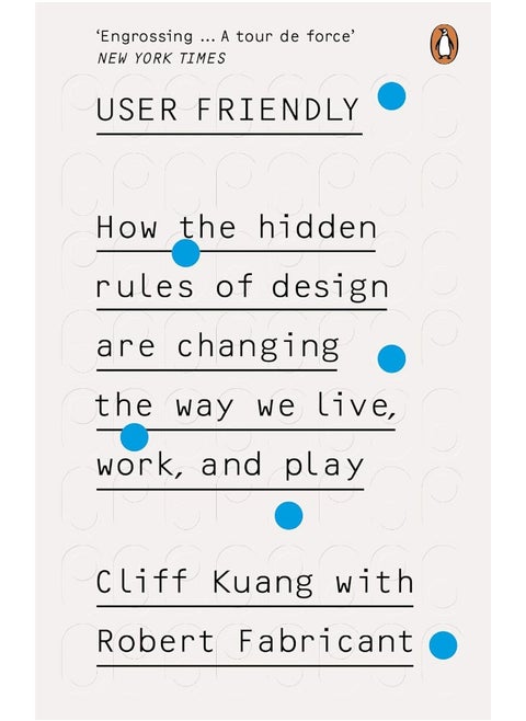 User Friendly: How the Hidden Rules of Design are Changing the Way We Live, Work & Play