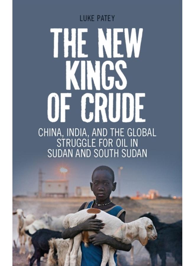 The New Kings of Crude : China, India, and the Global Struggle for Oil in Sudan and South Sudan