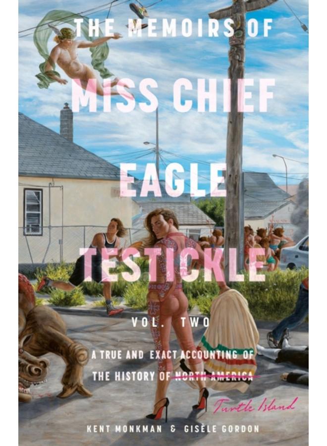 The Memoirs Of Miss Chief Eagle Testickle: Vol. 2 : A True and Exact Accounting of the History of Turtle Island 