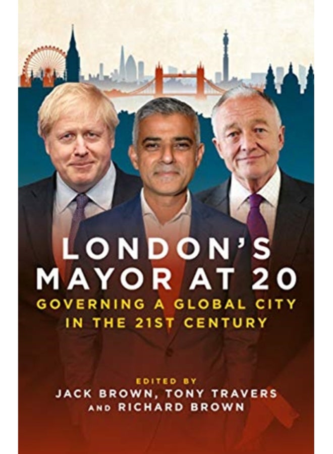 London's Mayor at 20 : Governing a Global City  in the 21st Century