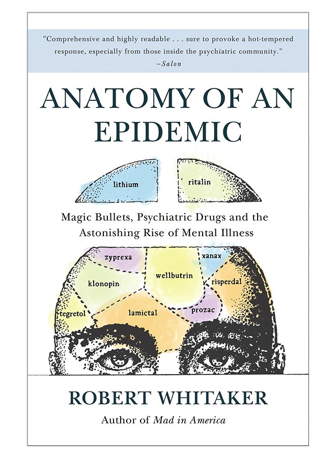 Anatomy Of An Epidemic: Magic Bullets, Psychiatric Drugs, And The Astonishing Rise Of Mental Illness In America