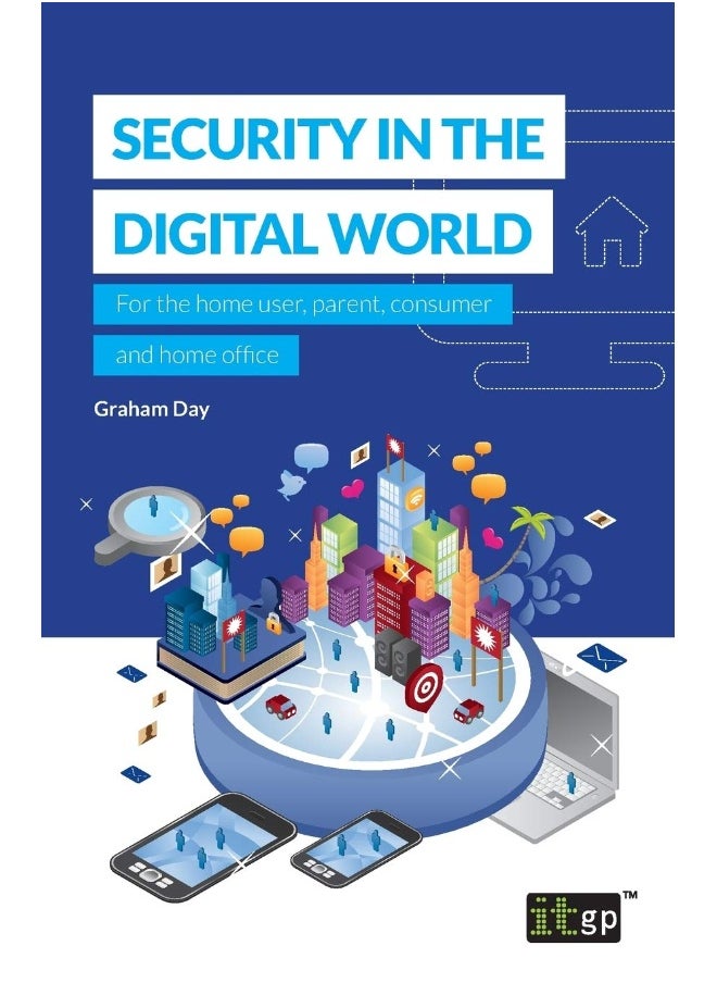 Security in the Digital World: For the home user, parent, consumer and home office 