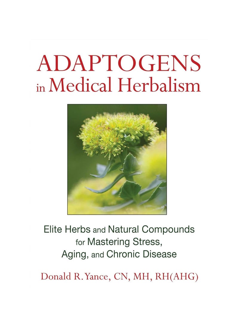 Adaptogens in Medical Herbalism Elite Herbs and Natural Compounds for Mastering Stress Aging and Chronic Disease 