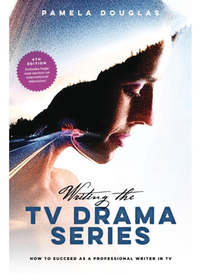 Writing the TV Drama Series : How to Succeed as a Professional Writer in TV
