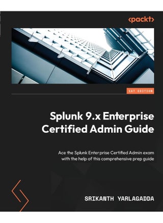 Packt Splunk 9.x Enterprise Certified Admin Guide: Ace the Splunk Enterprise Certified Admin exam with the help of this comprehensive prep guide - pzsku/ZDD69210FC1F19223A5CAZ/45/_/1737496747/0866aadf-b51c-419f-9320-9a191b1866ca