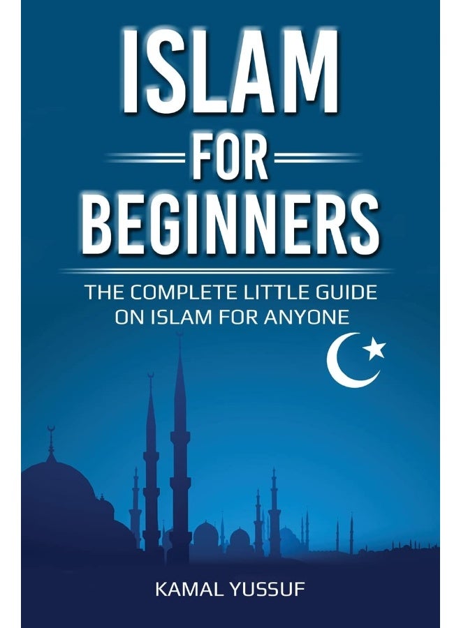 Islam for Beginners: The Complete Little Guide on Islam for Anyone
