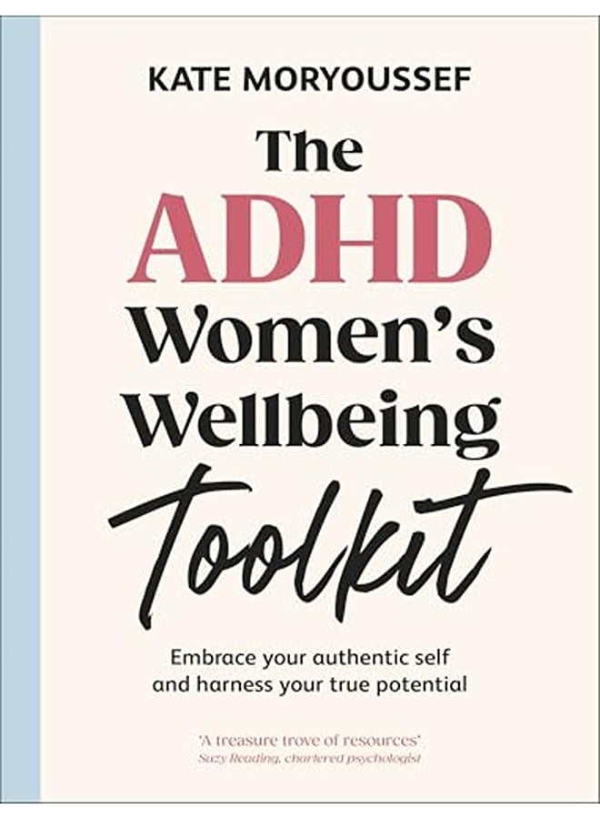 The ADHD Women's Wellbeing Toolkit: Embrace Your Authentic Self and Harness Your True Potential
