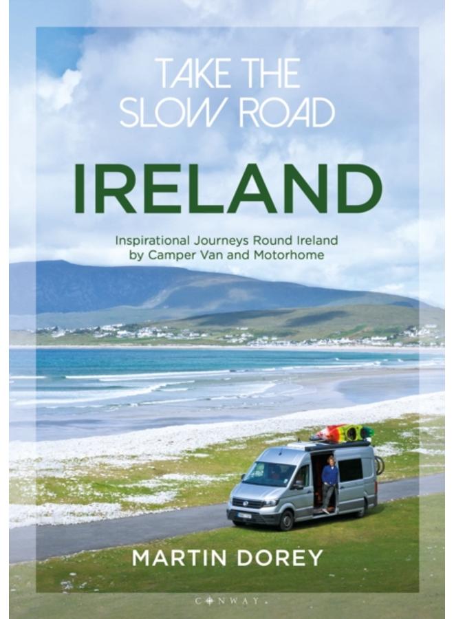 Take the Slow Road: Ireland : Inspirational Journeys Round Ireland by Camper Van and Motorhome 