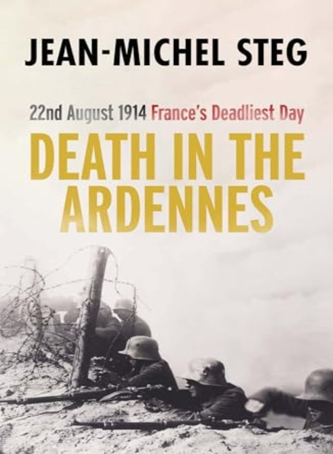 Death In The Ardennes 22Nd August 1914 Frances Deadliest Day by Steg, Jean-Michel - Sigal, Joshua Paperback