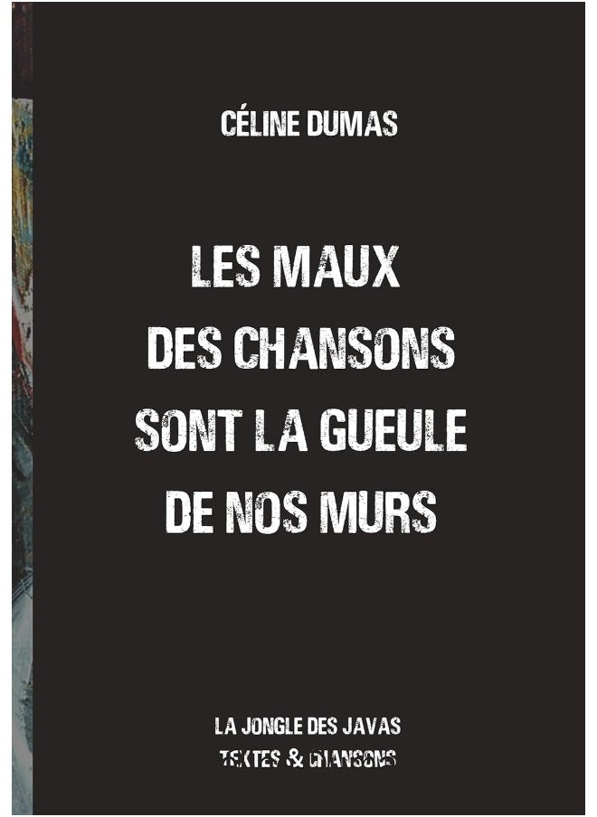 Les maux des chansons sont la gueule de nos murs: la jongle des javas textes et chansons 