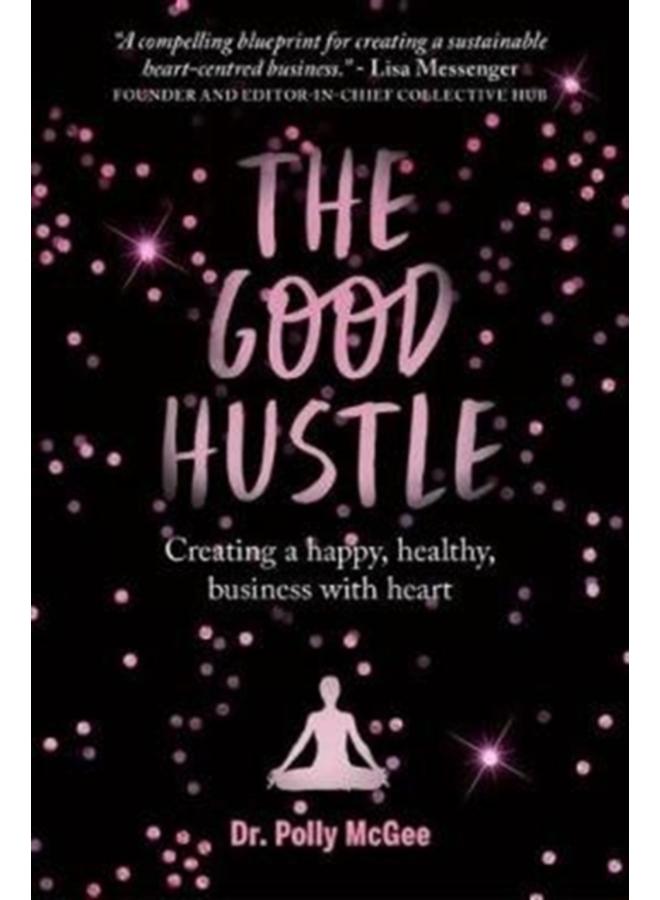 The The Good Hustle : Creating a happy, healthy business with heart Polly McGee 