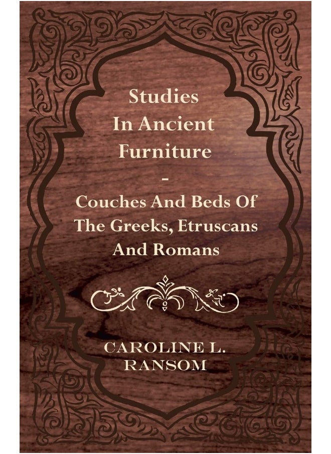 Studies in Ancient Furniture - Couches and Beds of the Greeks, Etruscans and Romans 