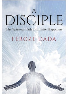 A Disciple: The Spiritual Path to Infinite Happiness 
