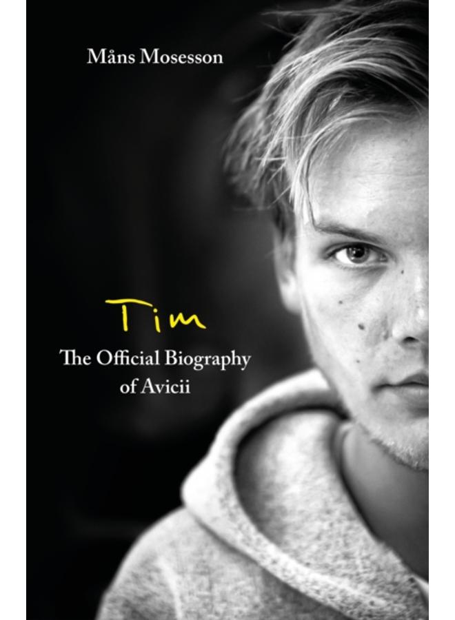 Tim ??? The Official Biography of Avicii : The intimate biography of the iconic European house DJ