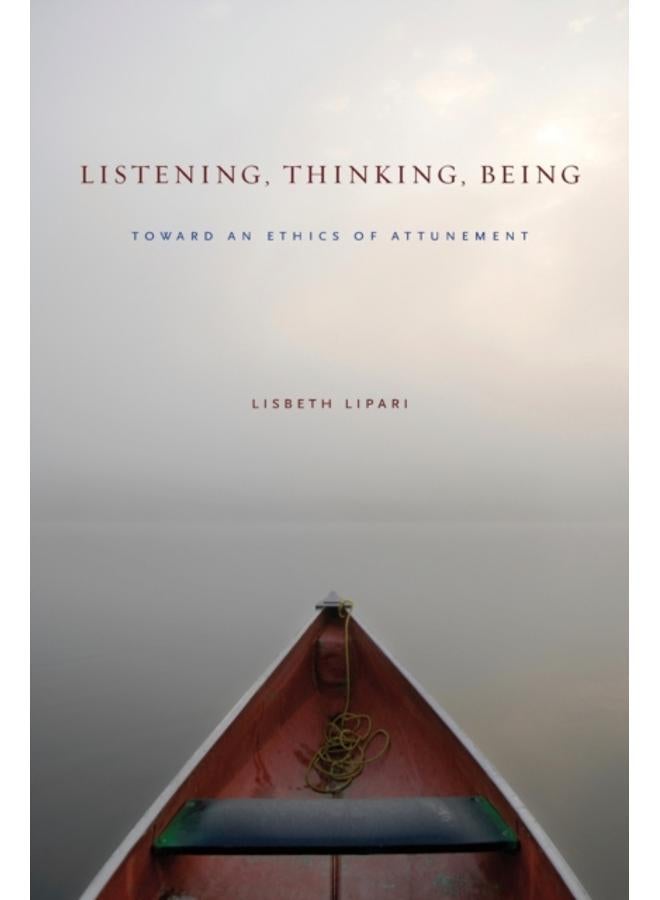 Listening, Thinking, Being : Toward an Ethics of Attunement 