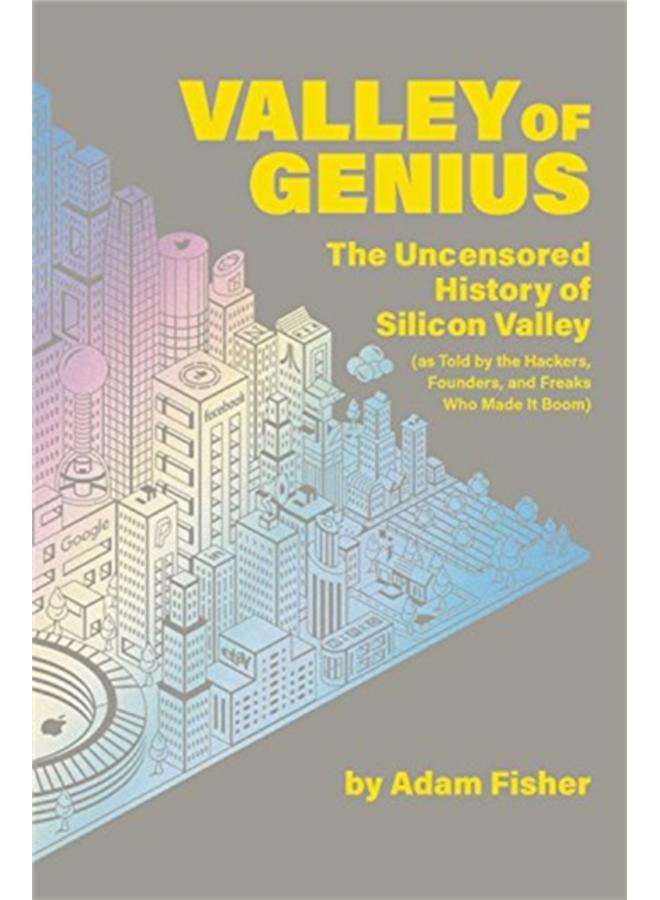 Valley of Genius : The Uncensored History of Silicon Valley (As Told by the Hackers, Founders, and Freaks Who Made It Boom) 