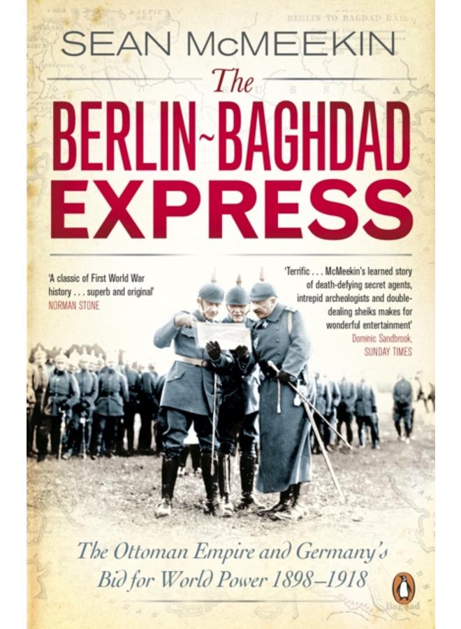 The Berlin-Baghdad Express : The Ottoman Empire and Germany's Bid for World Power, 1898-1918