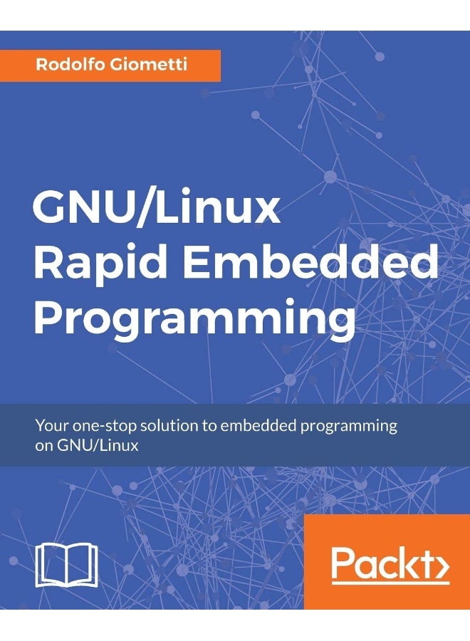 GNU/Linux Rapid Embedded Programming: Your one-stop solution to embedded programming on GNU/Linux