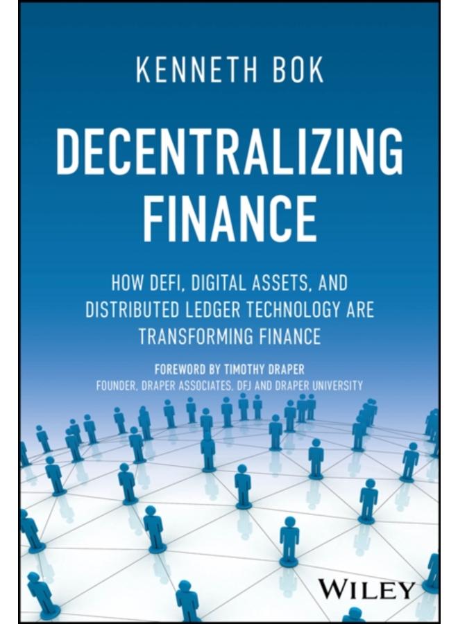 Decentralizing Finance : How DeFi, Digital Assets, and Distributed Ledger Technology Are Transforming Finance
