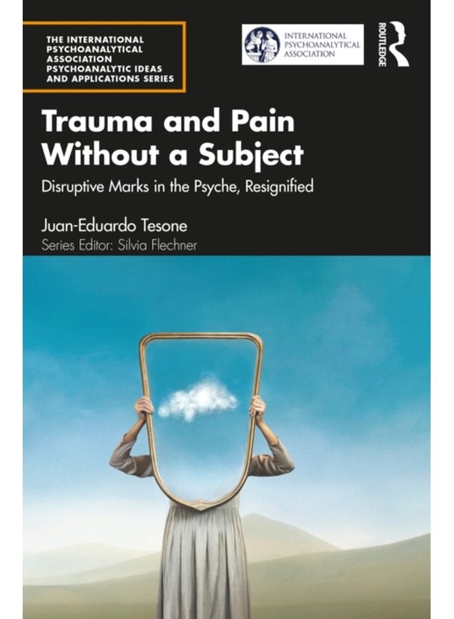 Trauma and Pain Without a Subject Disruptive Marks in the Psyche Resignified - Paperback