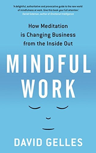 Mindful Work How Meditation Is Changing Business From The Inside Out 