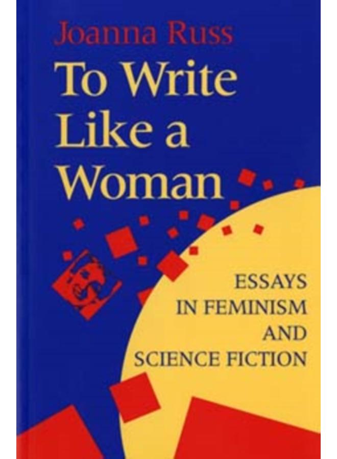 To Write Like a Woman : Essays in Feminism and Science Fiction