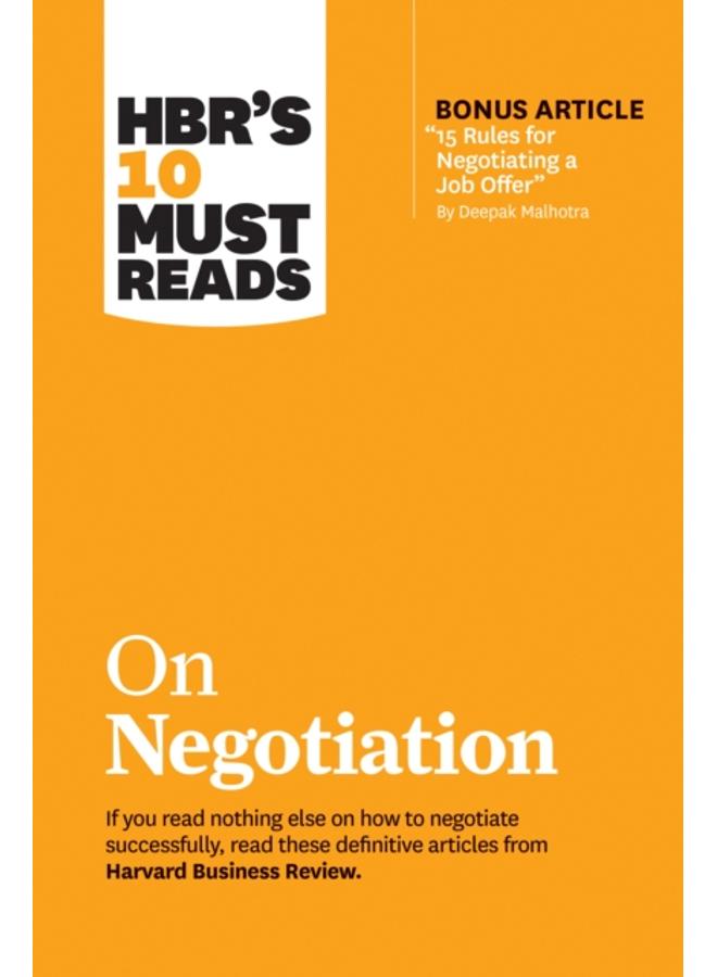 HBR's 10 Must Reads on Negotiation (with bonus article "15 Rules for Negotiating a Job Offer" by Deepak Malhotra) 