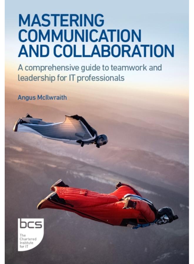 Mastering Communication and Collaboration : A comprehensive guide to teamwork and leadership for IT professionals 