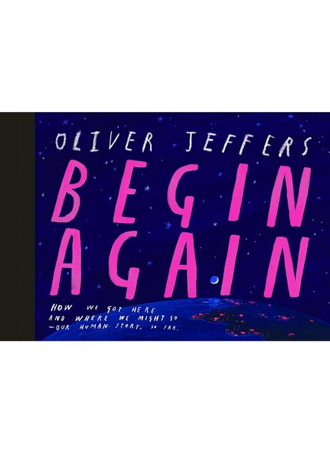Begin Again: How We Got Here and Where We Might Go - Our Human Story. So Far.