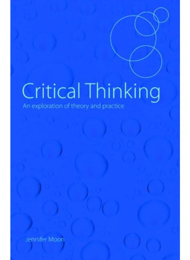 Critical Thinking : An Exploration of Theory and Practice 