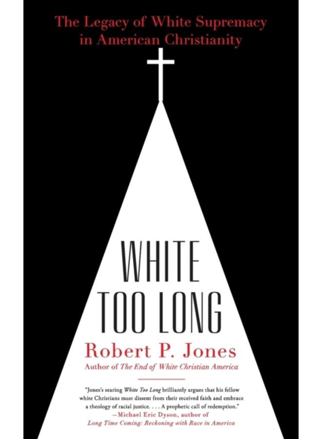 White Too Long : The Legacy of White Supremacy in American Christianity 