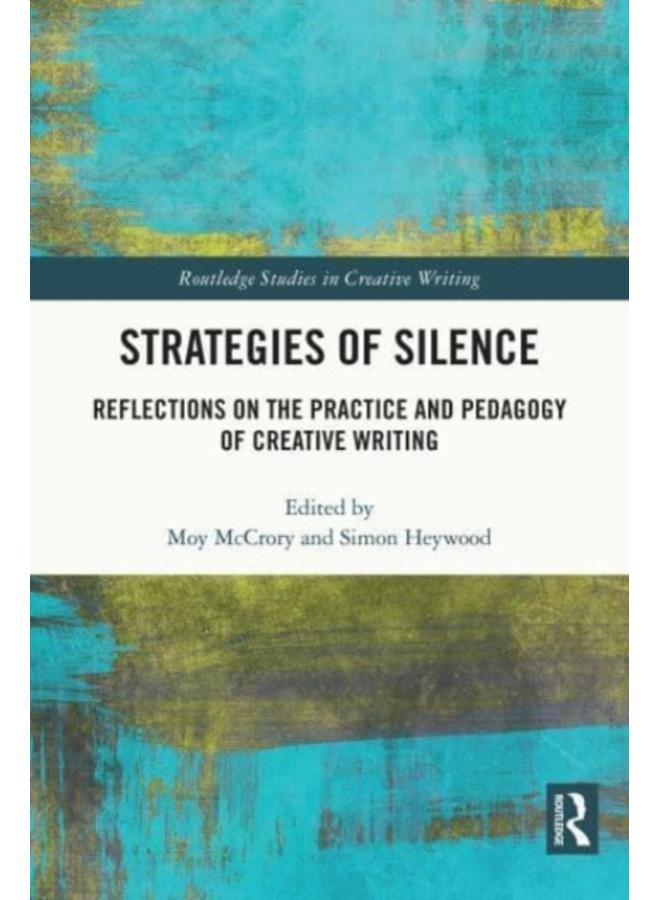 Strategies of Silence : Reflections on the Practice and Pedagogy of Creative Writing