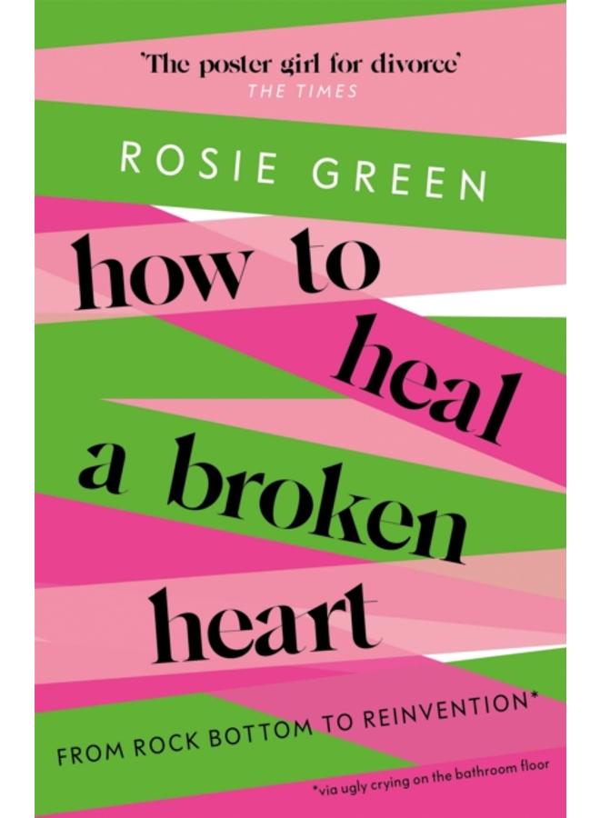 How to Heal a Broken Heart : From Rock Bottom to Reinvention (via ugly crying on the bathroom floor) 
