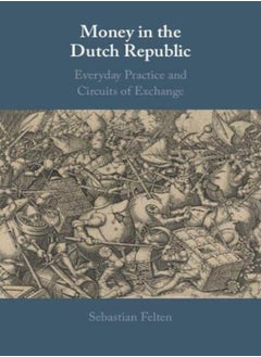 Money In The Dutch Republic: Everyday Practice And Circuits Of Exchange 