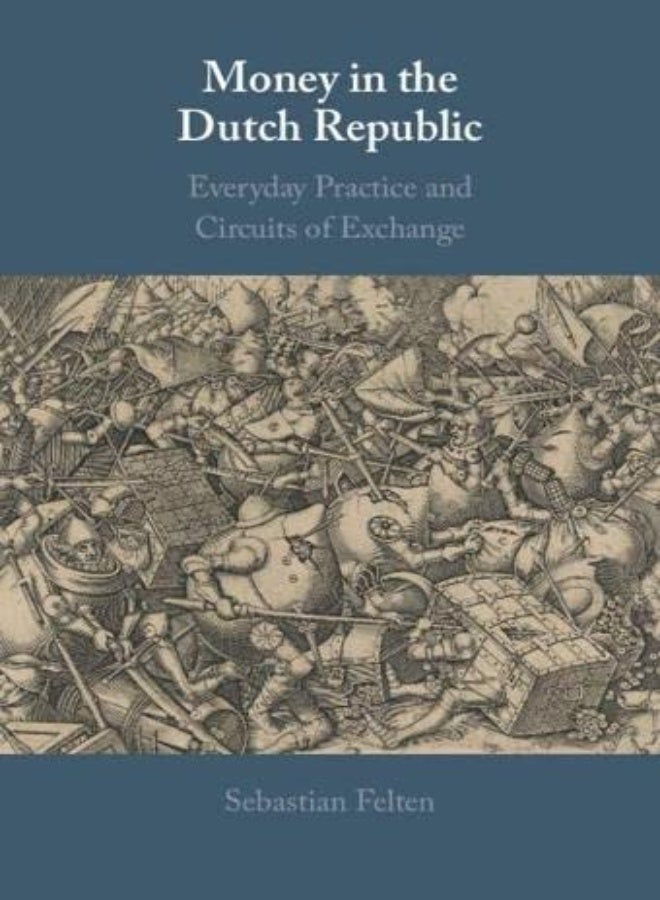 Money In The Dutch Republic: Everyday Practice And Circuits Of Exchange 
