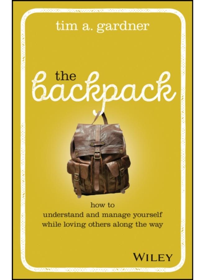 The Backpack : How to Understand and Manage Yourself While Loving Others Along the Way 