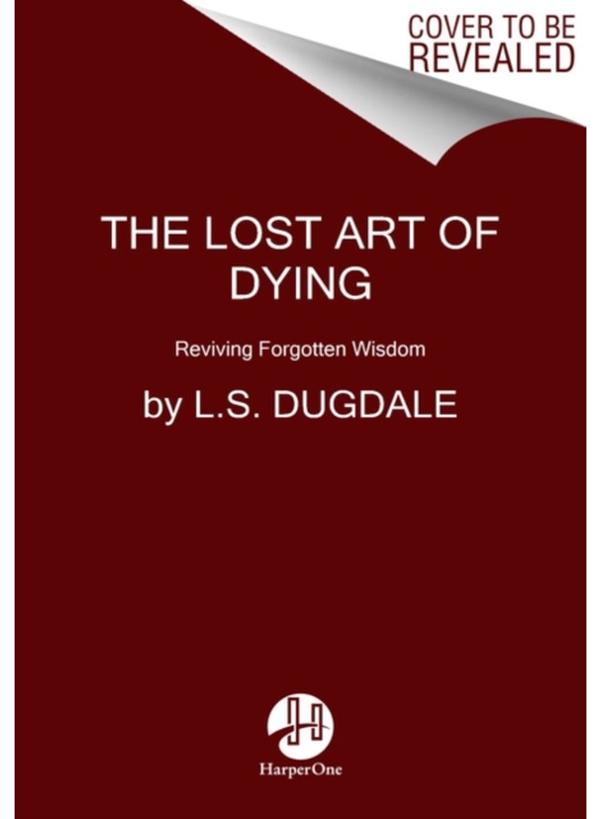 The Lost Art of Dying Reviving Forgotten Wisdom - Paperback