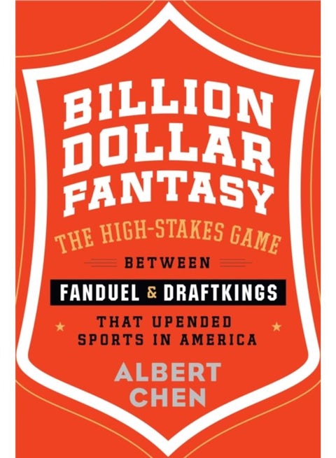Billion Dollar Fantasy : The High-Stakes Game Between FanDuel and DraftKings That Upended Sports in America