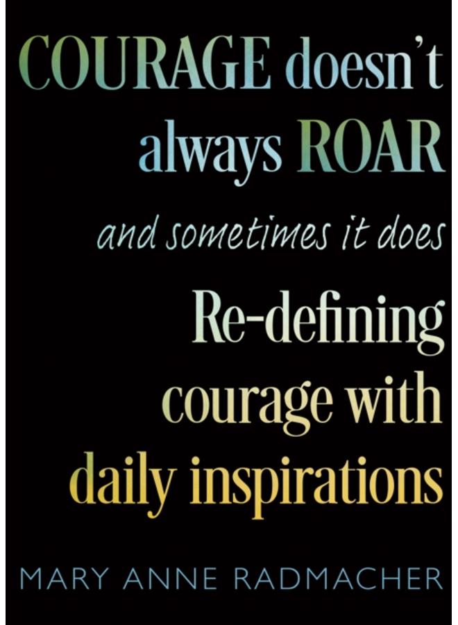 Courage Doesn't Always Roar : And Sometimes It Does, Re-Defining Courage with Daily Inspirations (Inspiring Gift For Women) 