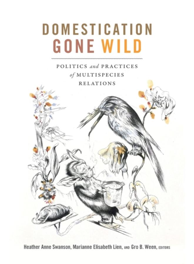Domestication Gone Wild : Politics and Practices of Multispecies Relations 