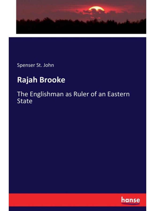 Rajah Brooke : The Englishman as Ruler of an Eastern State 