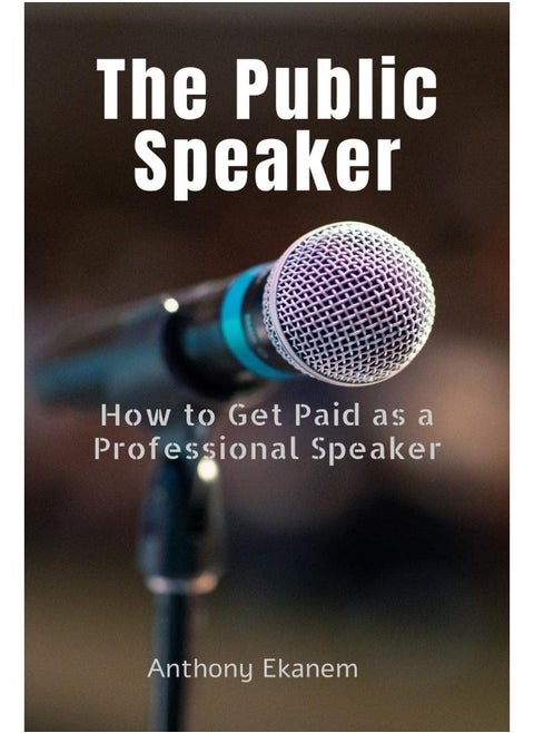 The Public Speaker: How to Get Paid as a Professional Speaker