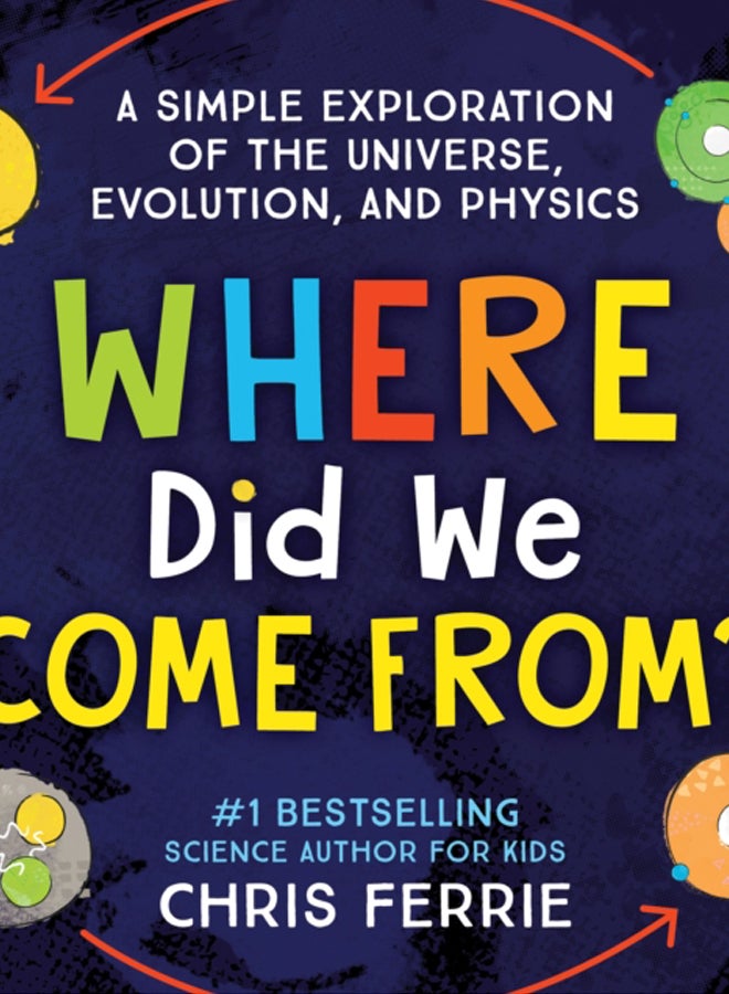 Where Did We Come From? : A simple exploration of the universe, evolution, and physics