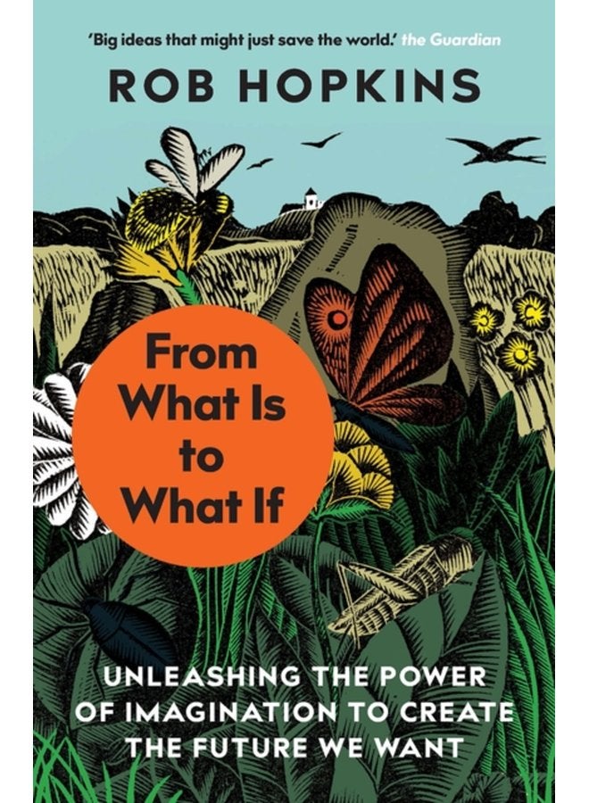 From What Is to What If Unleashing the Power of Imagination to Create the Future We Want - Paperback