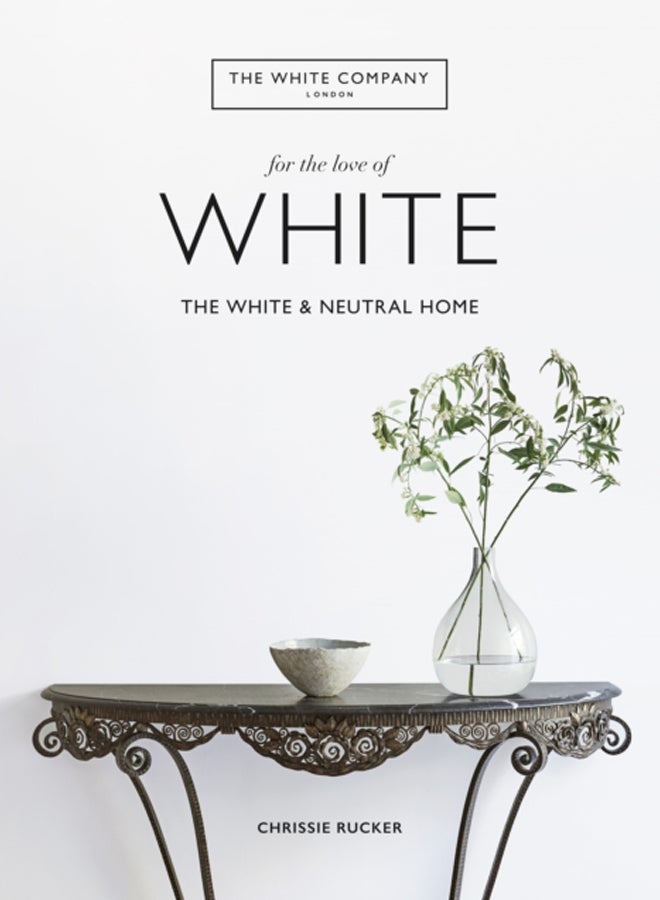The White Company, For the Love of White : The White & Neutral Home 