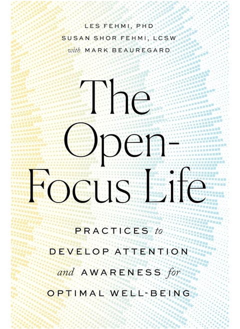 The Open-Focus Life: Practices to Develop Attention and Awareness for Optimal Well-Being