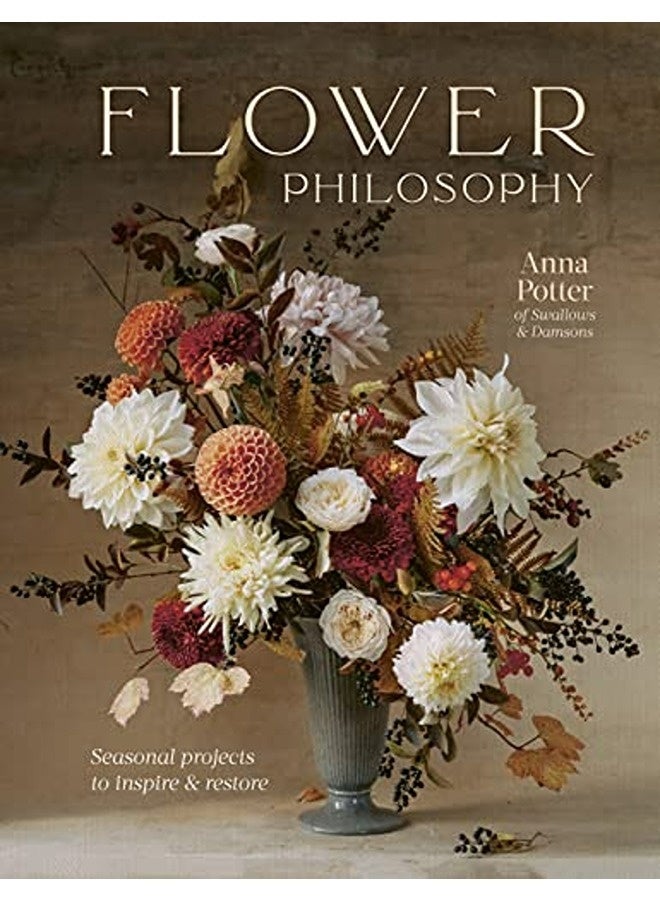 Flower Philosophy Seasonal Projects To Inspire And Restore