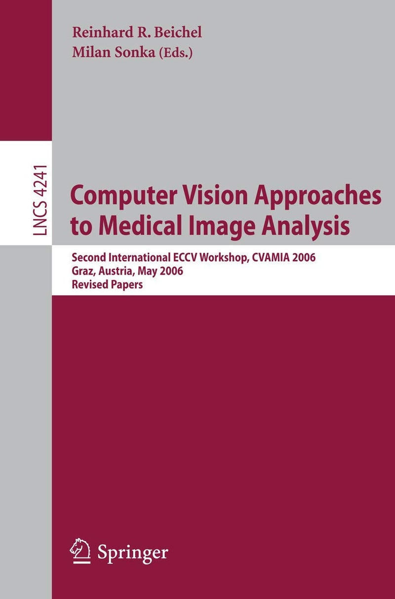Computer Vision Approaches to Medical Image Analysis: Second International ECCV Workshop, CVAMIA 2006, Graz, Austria, May 12, 2006, Revised Papers