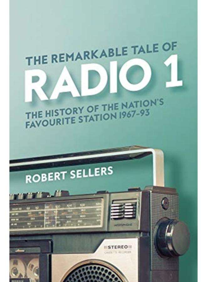 The Remarkable Tale of Radio 1 : The History of the Nation's Favourite Station, 1967-95