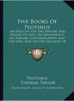 Five Books Of Plotinus On Felicity; On The Nature And Origin Of Evil; On Providence; On Nature Con by Plotinus - Taylor, Thomas, MB Bs Ffarcsmdchm Mbchb Frcs(ed) Facs Facg (Cern Switzerland) Paperback